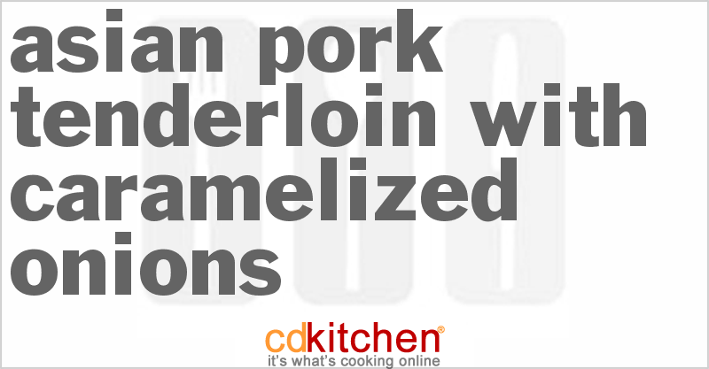 Asian Pork Tenderloin with Caramelized Onions - CDKitchen.com