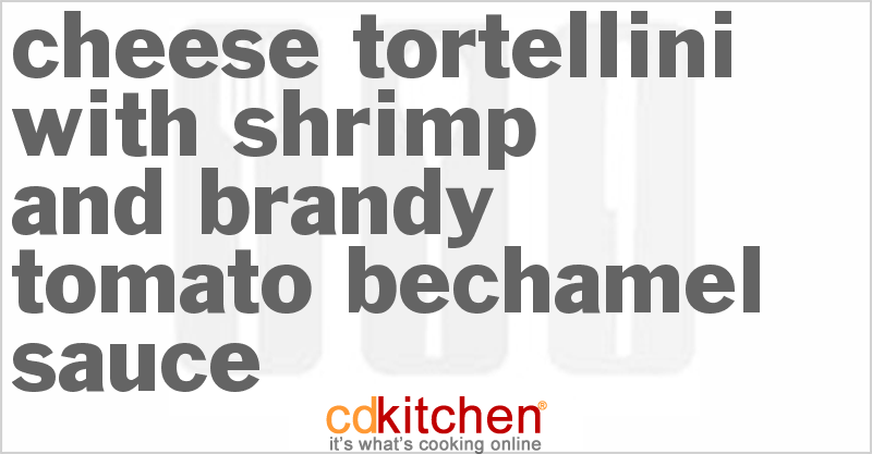 Cheese Tortellini With Shrimp And Brandy Tomato Bechamel Sauce - CDKitchen.com