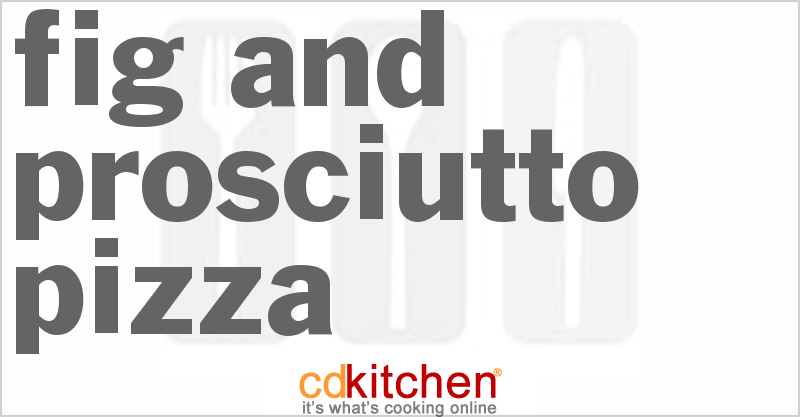Fig and Prosciutto Pizza - CDKitchen.com