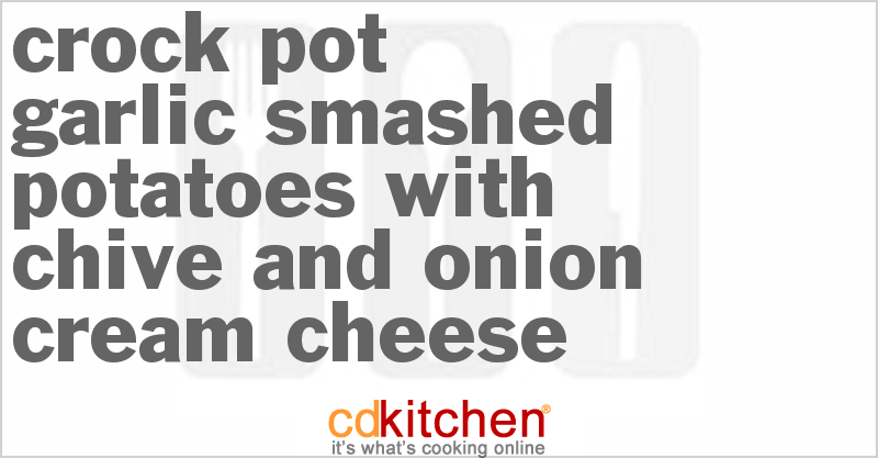 Garlic Smashed Potatoes With Chive And Onion Cream Cheese - CDKitchen.com