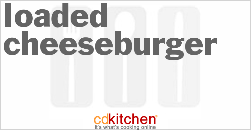 Loaded Cheeseburger - CDKitchen.com