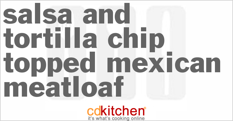 Salsa And Tortilla Chip Topped Mexican Meatloaf - CDKitchen.com