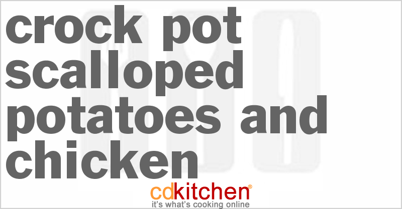 Crock Pot Scalloped Potatoes And Chicken Recipe | CDKitchen.com