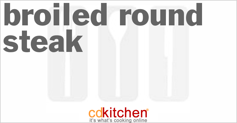 Broiled Round Steak - CDKitchen.com