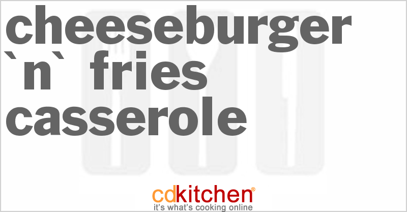 Cheeseburger 'N' Fries Casserole - CDKitchen.com