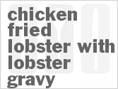recipe for chicken fried lobster with lobster gravy