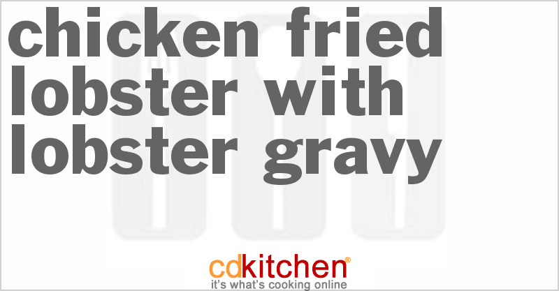Chicken Fried Lobster With Lobster Gravy - CDKitchen.com
