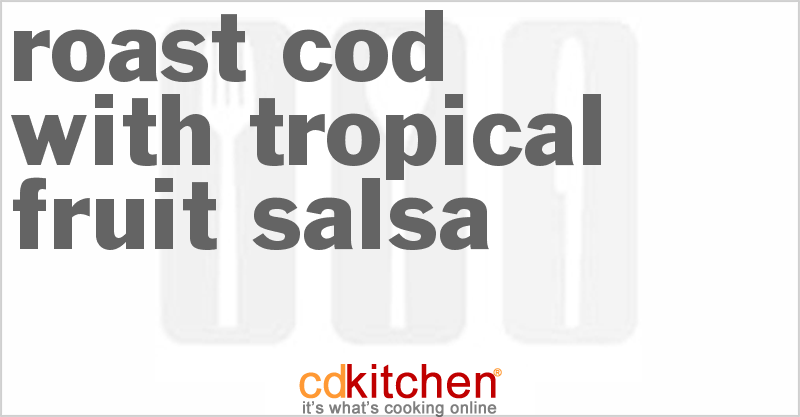Roast Cod With Tropical Fruit Salsa - CDKitchen.com