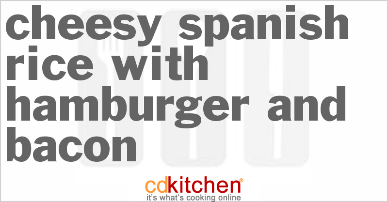 Cheesy Spanish Rice With Hamburger And Bacon Recipe | CDKitchen.com