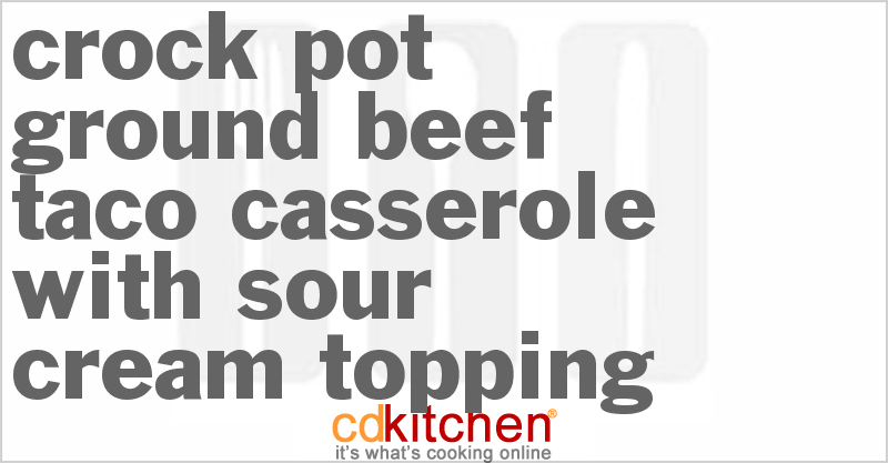 Ground Beef Taco Casserole With Sour Cream Topping - CDKitchen.com