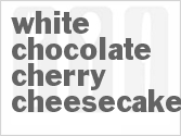 recipe for white chocolate cherry cheesecake