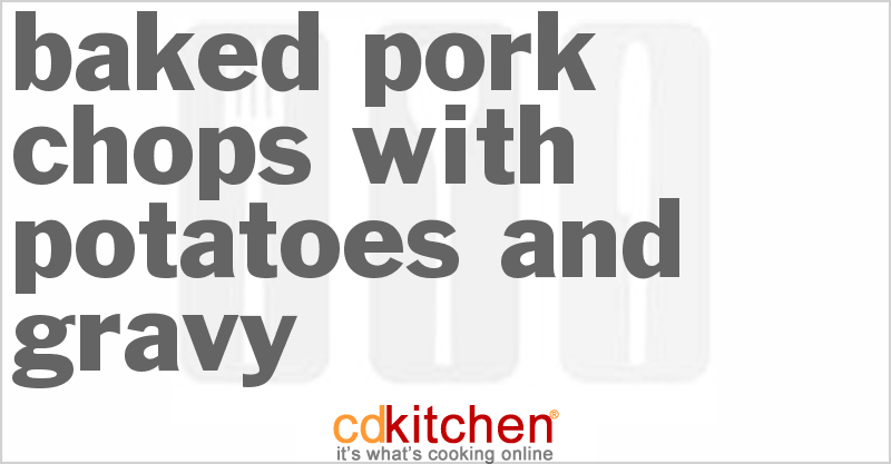 Baked Pork Chops With Potatoes And Gravy - CDKitchen.com
