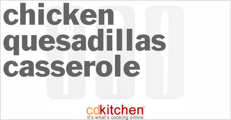 Chicken Quesadillas Casserole - CDKitchen.com