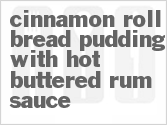 recipe for cinnamon roll bread pudding with hot buttered rum sauce