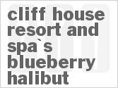 recipe for cliff house resort and spa's blueberry halibut