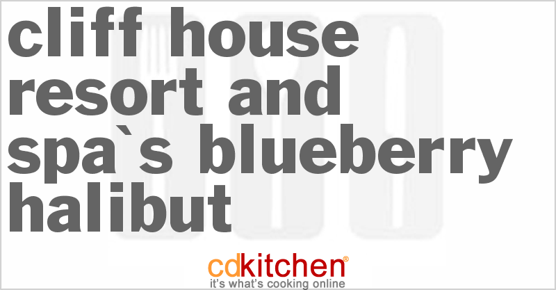 Cliff House Resort And Spa's Blueberry Halibut - CDKitchen.com