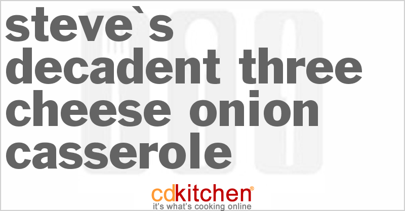 Steve's Decadent Three-Cheese Onion Casserole - CDKitchen.com