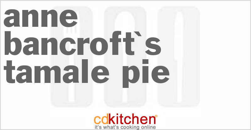 Anne Bancroft's Tamale Pie - CDKitchen.com
