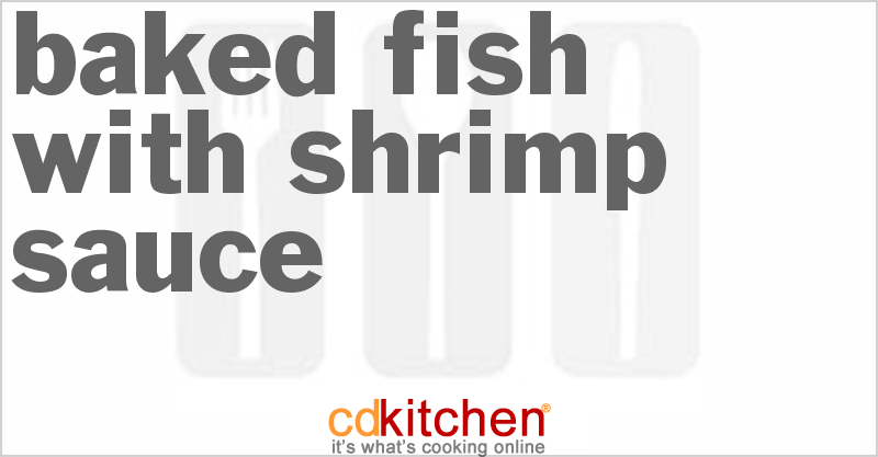 Baked Fish With Shrimp Sauce Recipe | CDKitchen.com