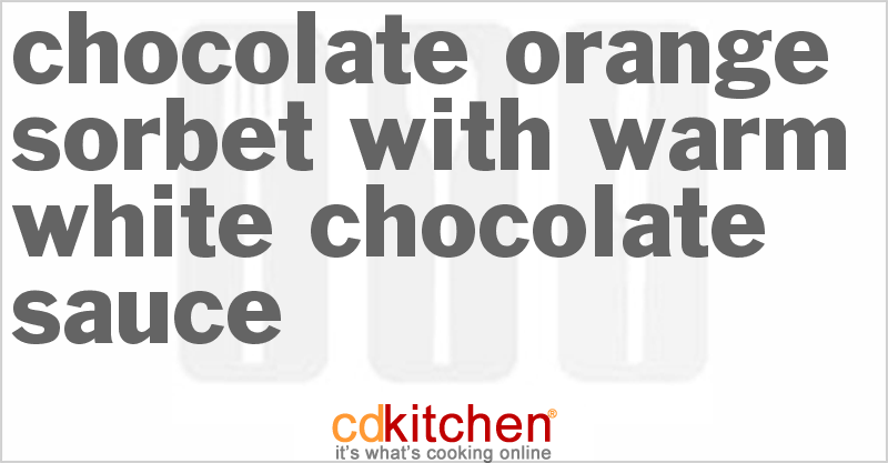 Chocolate Orange Sorbet With Warm White Chocolate Sauce - CDKitchen.com