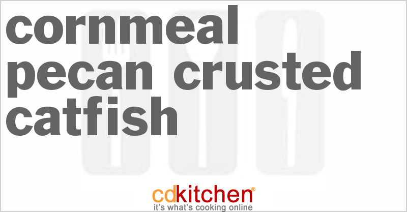 Cornmeal Pecan Crusted Catfish - CDKitchen.com