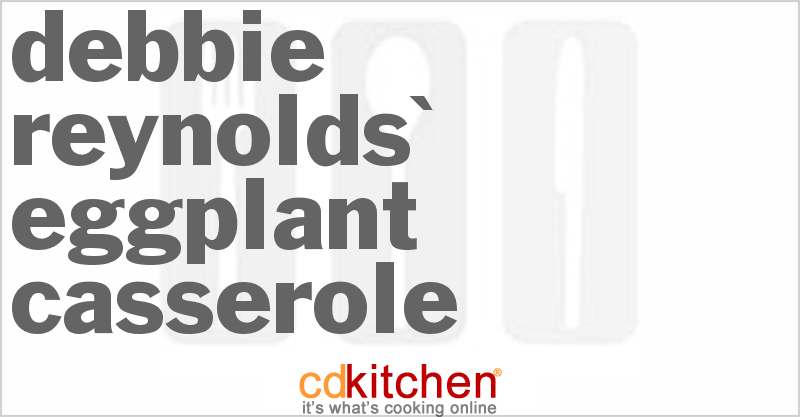 Debbie Reynolds' Eggplant Casserole - CDKitchen.com