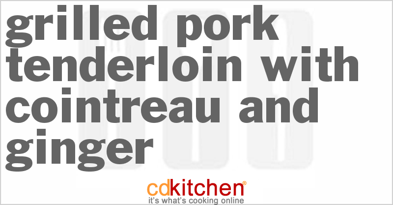 Grilled Pork Tenderloin With Cointreau And Ginger - CDKitchen.com