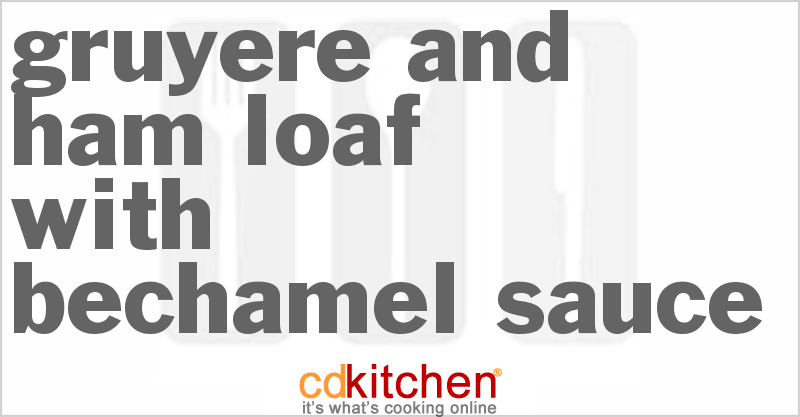 Gruyere And Ham Loaf With Bechamel Sauce - CDKitchen.com