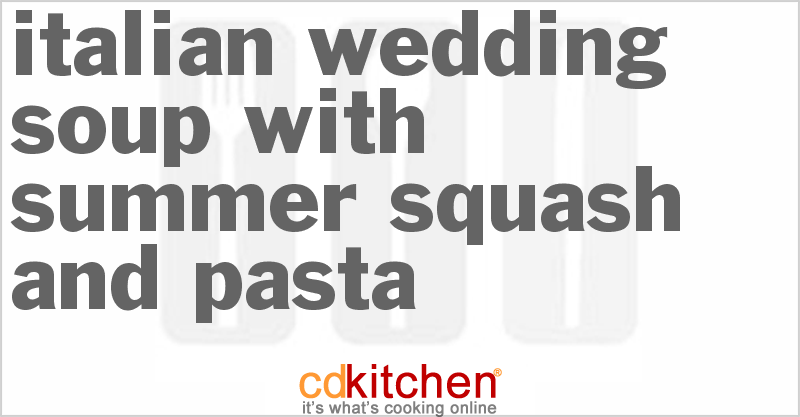 Italian Wedding Soup With Summer Squash And Pasta - CDKitchen.com