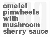 recipe for omelet pinwheels with mushroom sherry sauce