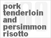 recipe for pork tenderloin and persimmon risotto
