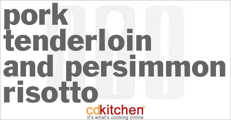 Pork Tenderloin and Persimmon Risotto - CDKitchen.com