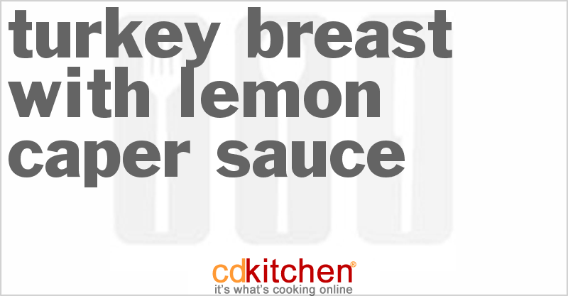 Turkey Breast With Lemon Caper Sauce - CDKitchen.com