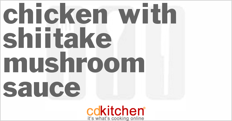Chicken With Shiitake Mushroom Sauce - CDKitchen.com