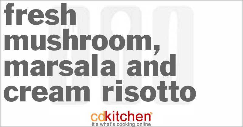 Fresh Mushroom, Marsala And Cream Risotto - CDKitchen.com