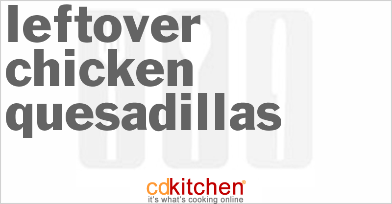 Leftover Chicken Quesadillas - CDKitchen.com