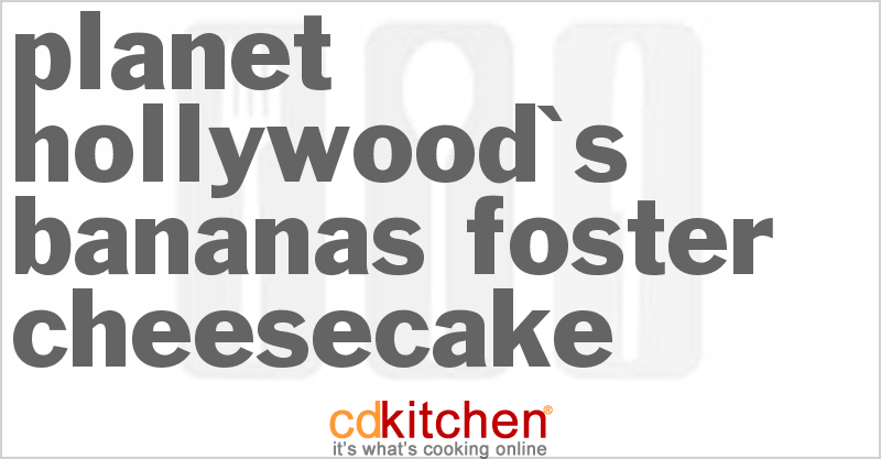 Planet Hollywood's Bananas Foster Cheesecake - CDKitchen.com
