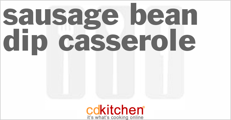 Sausage-Bean Dip Casserole - CDKitchen.com