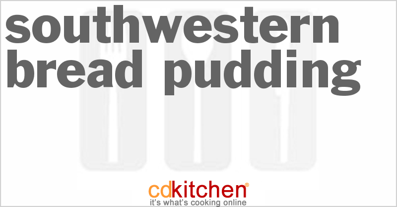 Southwestern Bread Pudding - CDKitchen.com