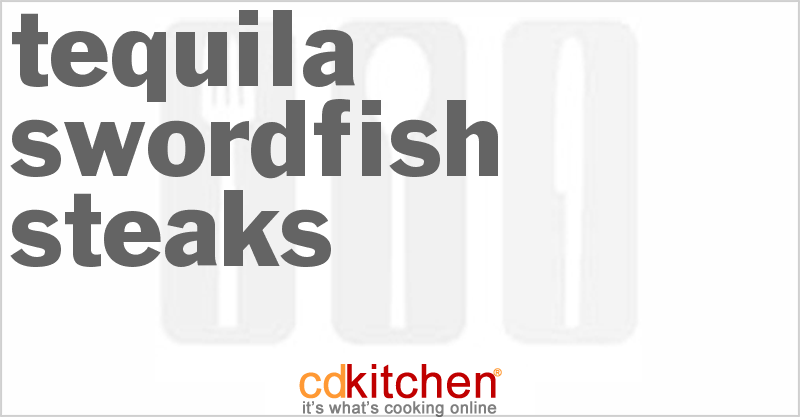 Tequila Swordfish Steaks - CDKitchen.com
