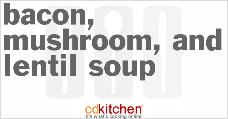 Bacon, Mushroom, And Lentil Soup - CDKitchen.com