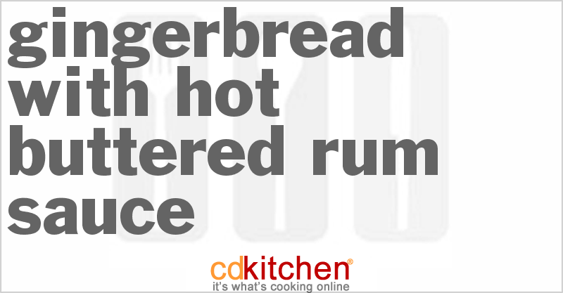 Gingerbread With Hot Buttered Rum Sauce - CDKitchen.com