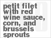 recipe for petit filet with red wine sauce, truffled creamed corn, cider braised brussels sprouts