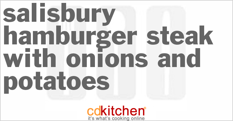 Salisbury Hamburger Steak With Onions And Potatoes - CDKitchen.com