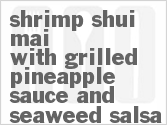 recipe for shrimp shui mai with grilled pineapple sauce and seaweed salsa