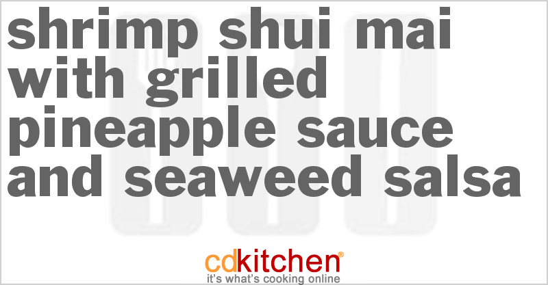 Shrimp Shui Mai with Grilled Pineapple Sauce and Seaweed Salsa - CDKitchen.com