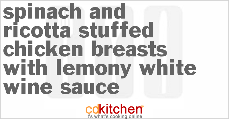 Spinach And Ricotta-Stuffed Chicken Breasts With Lemony White Wine Sauce - CDKitchen.com