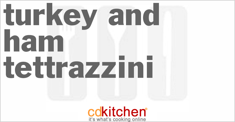 Turkey and Ham Tettrazzini - CDKitchen.com