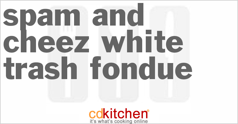 Spam And Cheez White Trash Fondue - CDKitchen.com