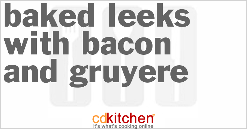 Baked Leeks With Bacon And Gruyere - CDKitchen.com